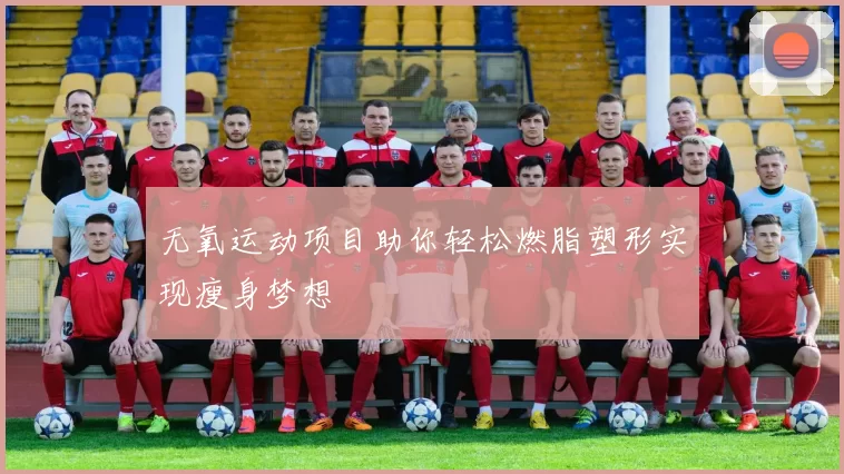 无氧运动项目助你轻松燃脂塑形实现瘦身梦想